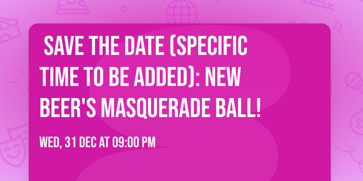 \u200b\ud83c\udfad Save the date (Specific time to be added): New Beer's Masquerade Ball! \ud83e\udd42