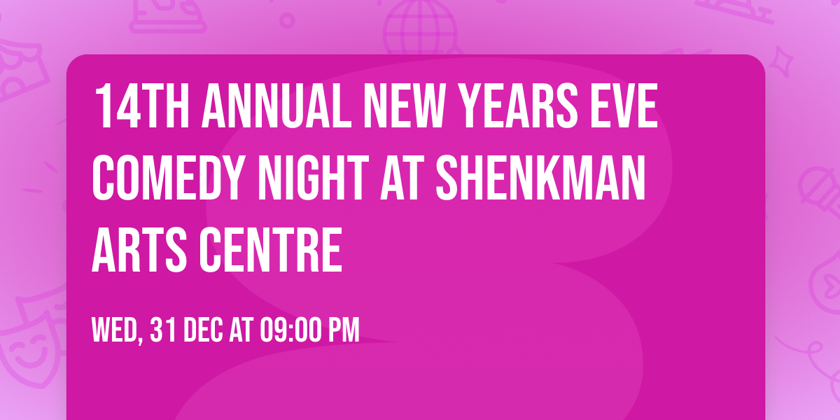 14th Annual New Years Eve Comedy Night at Shenkman Arts Centre