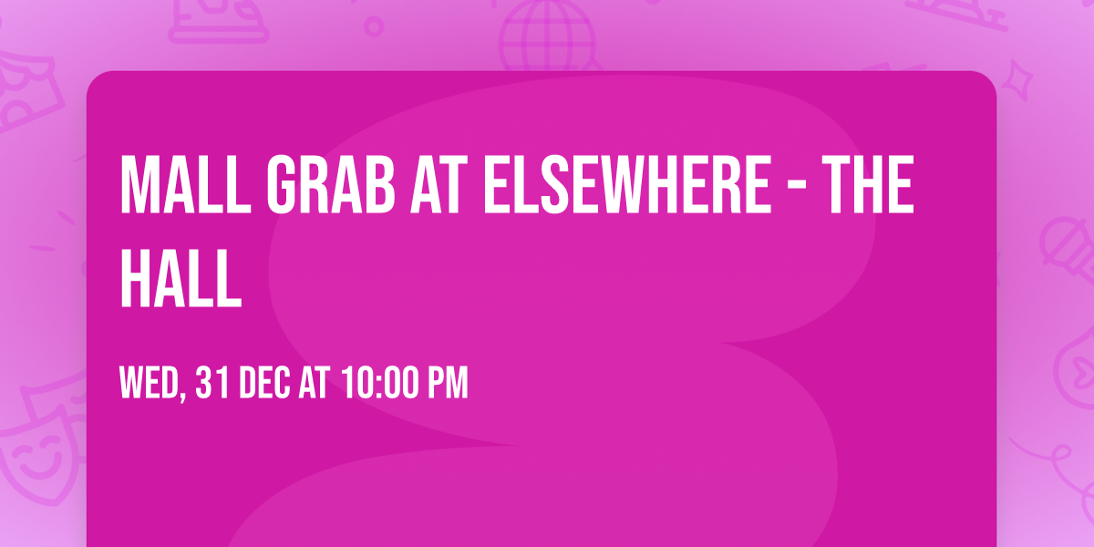 Mall Grab at Elsewhere - The Hall