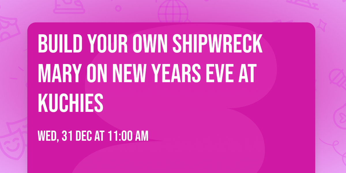 Build Your Own Shipwreck Mary on New Years Eve at Kuchies 