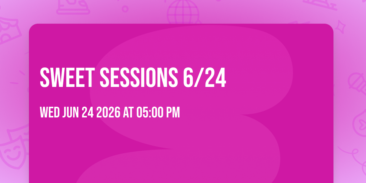 SWEET SESSIONS 6/24