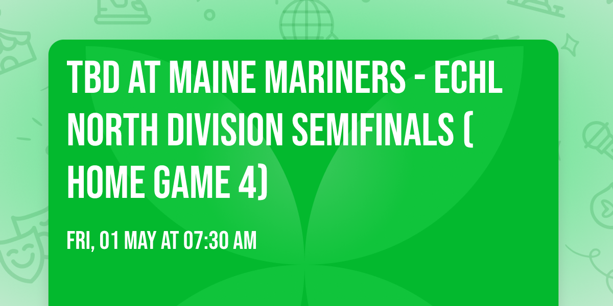 TBD at Maine Mariners - ECHL North Division Semifinals (Home Game 4)