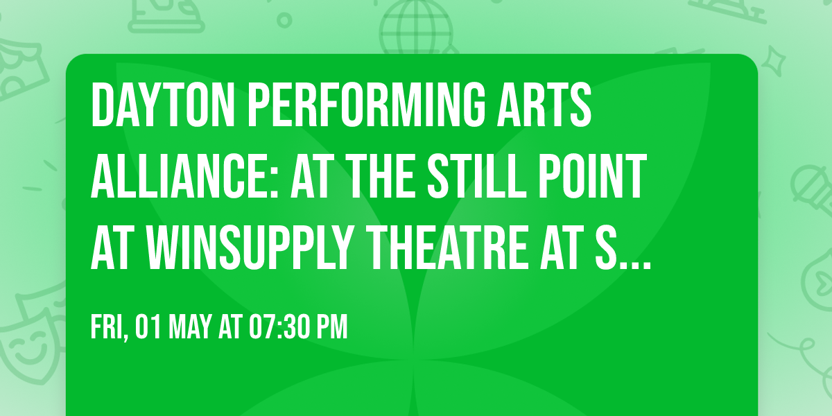 Dayton Performing Arts Alliance: At The Still Point at Winsupply Theatre at Schuster PAC