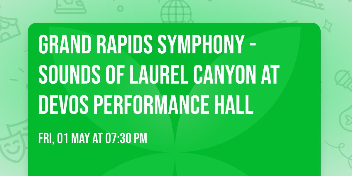 Grand Rapids Symphony - Sounds of Laurel Canyon at DeVos Performance Hall