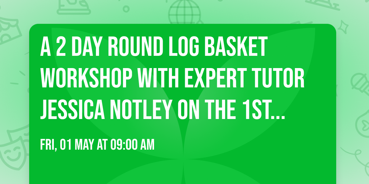 A 2 day round log basket workshop with expert tutor Jessica Notley on the 1st and 2nd May, 2026