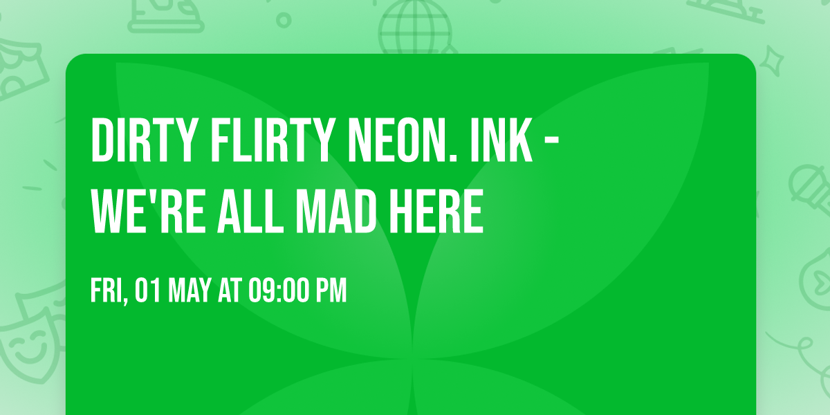 Dirty Flirty Neon. ink - We're all Mad Here