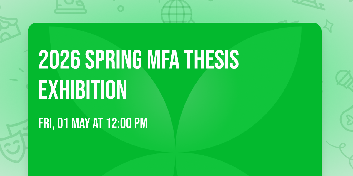 2026 Spring MFA Thesis Exhibition