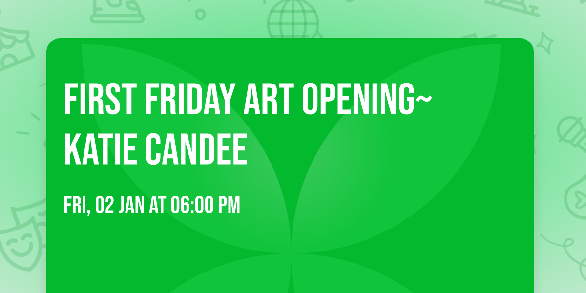 First Friday Art Opening~Katie Candee