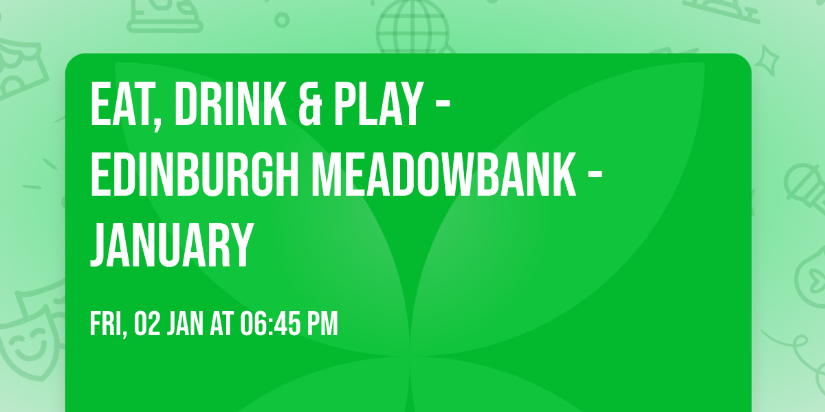 Eat, Drink & Play - Edinburgh Meadowbank - January