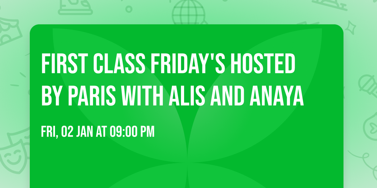 First Class Friday's hosted by Paris with Alis and Anaya