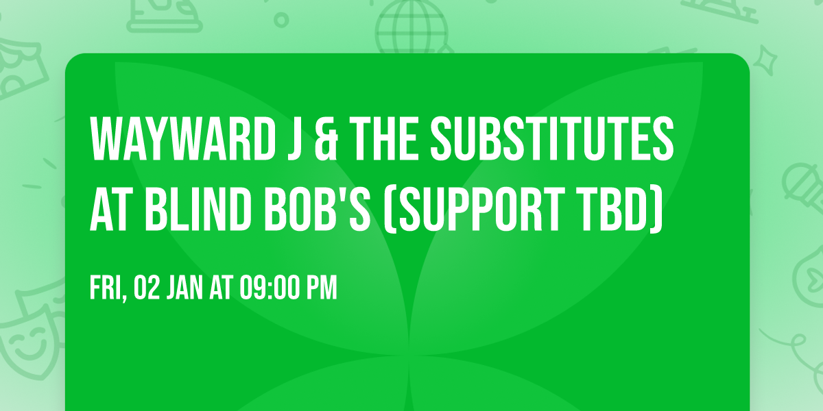 Wayward J & The Substitutes at Blind Bob's (support TBD)