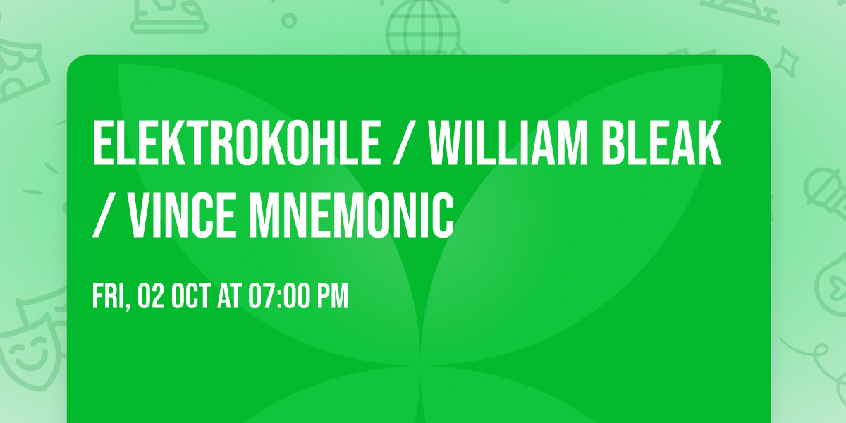 ELEKTROKOHLE \/ WILLIAM BLEAK \/ VINCE MNEMONIC
