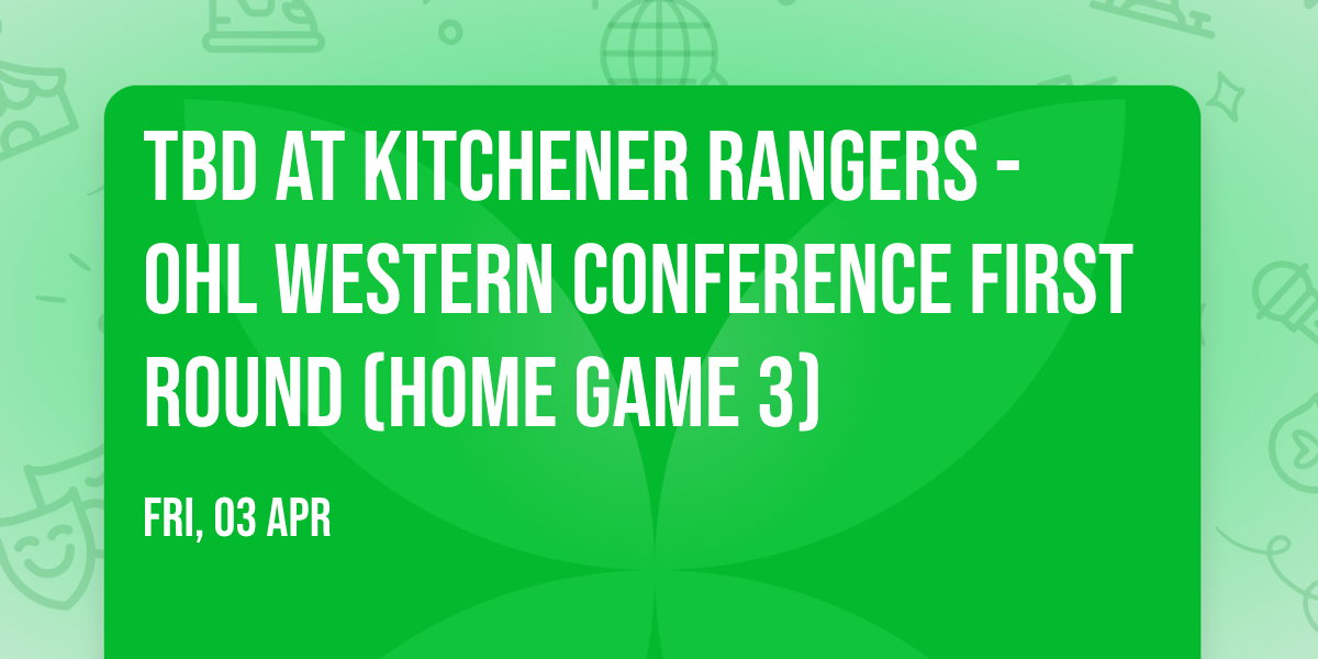 TBD at Kitchener Rangers - OHL Western Conference First Round (Home Game 3)