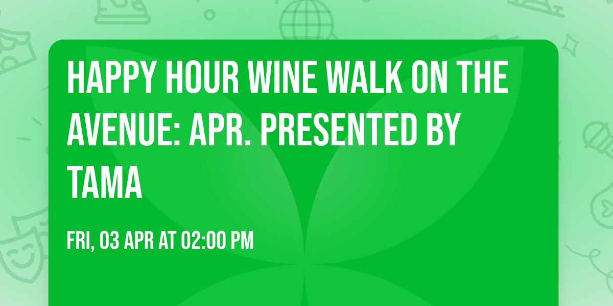Happy Hour Wine Walk on the Avenue: Apr. Presented by TAMA