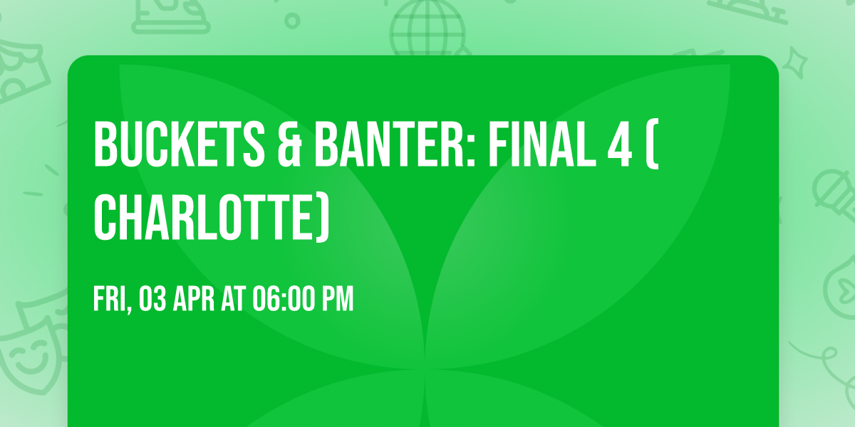 Buckets & Banter: Final 4 ( Charlotte)