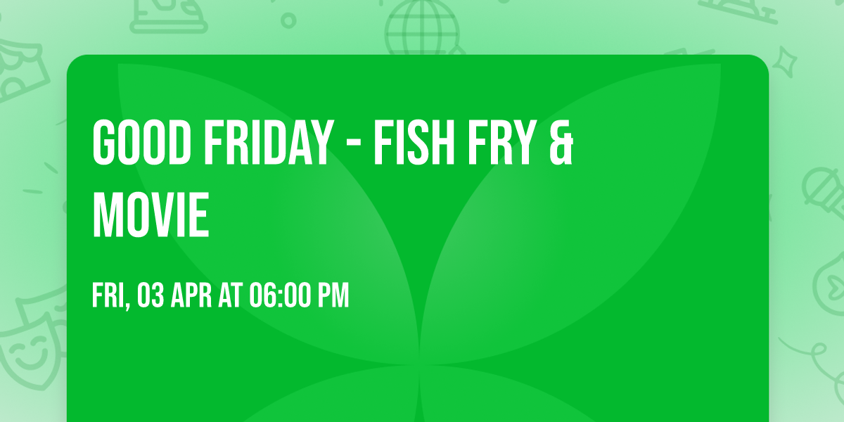 Good Friday - Fish Fry & Movie