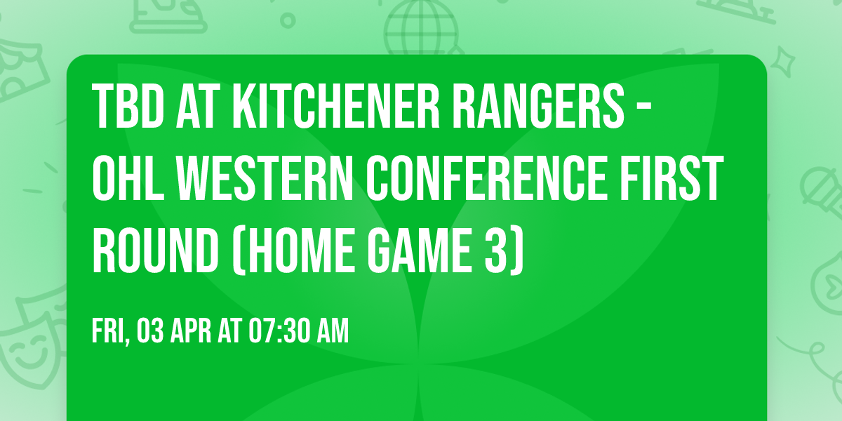 TBD at Kitchener Rangers - OHL Western Conference First Round (Home Game 3)