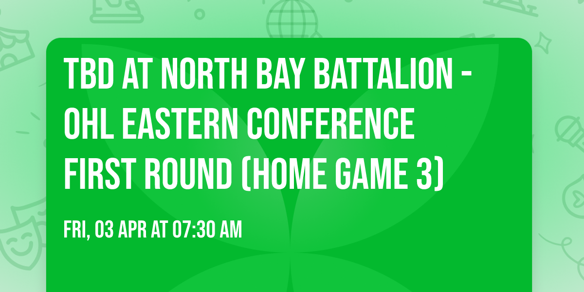 TBD at North Bay Battalion - OHL Eastern Conference First Round (Home Game 3)