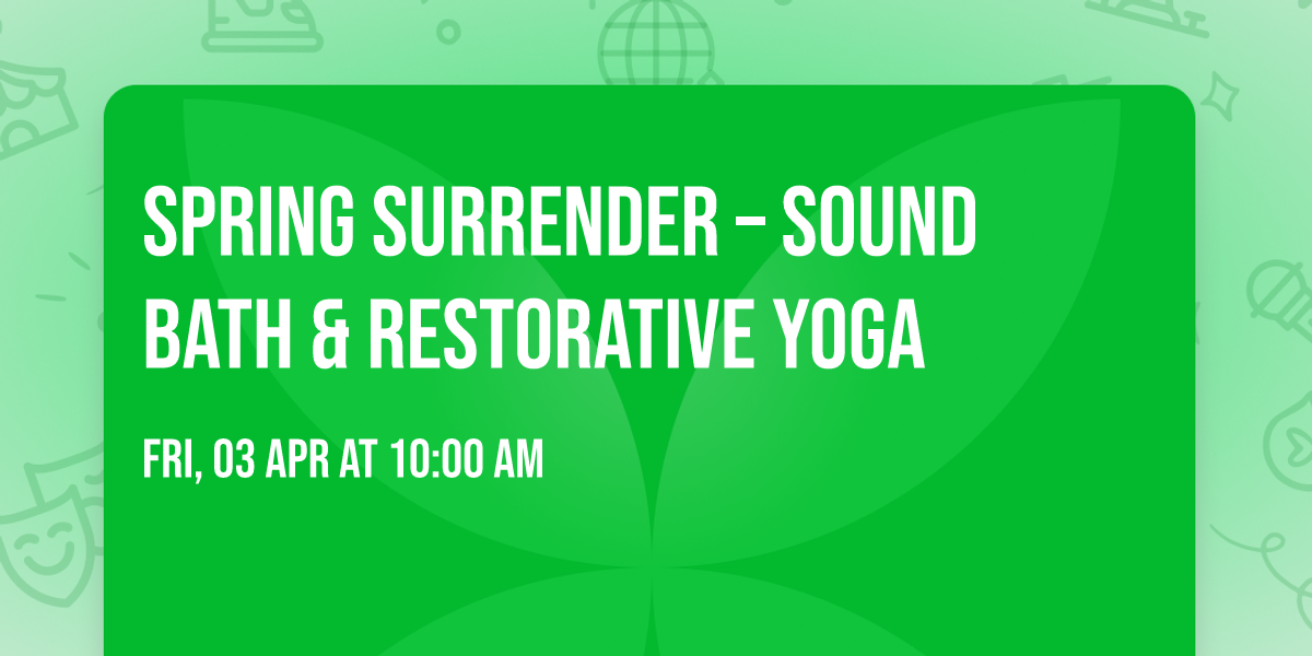 Spring Surrender \u2013 Sound Bath & Restorative Yoga
