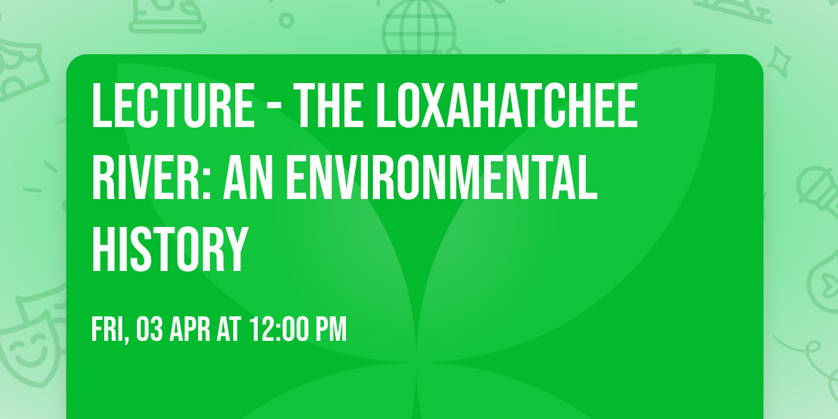 Lecture - The Loxahatchee River: An Environmental History
