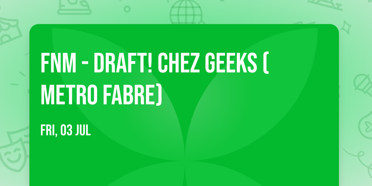 FNM - Draft! Chez Geeks (Metro Fabre)