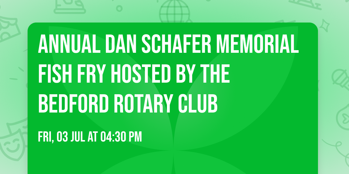 Annual Dan Schafer Memorial Fish Fry Hosted by the Bedford Rotary Club