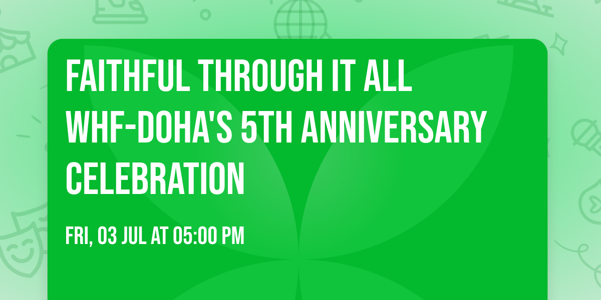 \u2728 FAITHFUL THROUGH IT ALL \u2728 WHF-Doha's 5th Anniversary Celebration