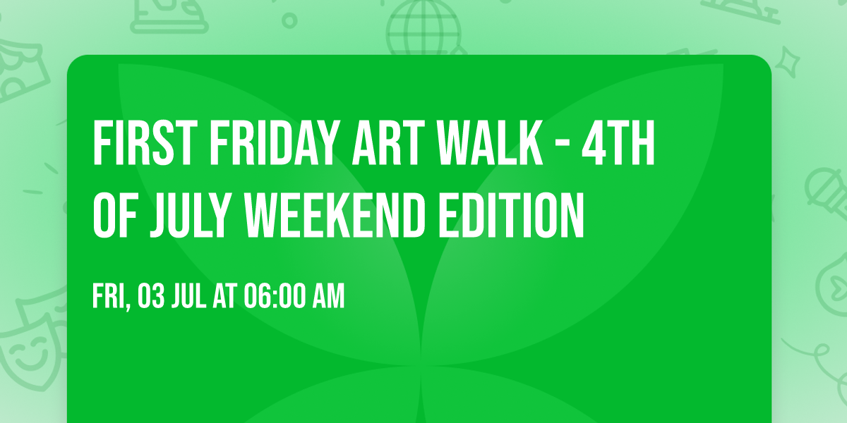First Friday Art Walk - 4th of July Weekend Edition 