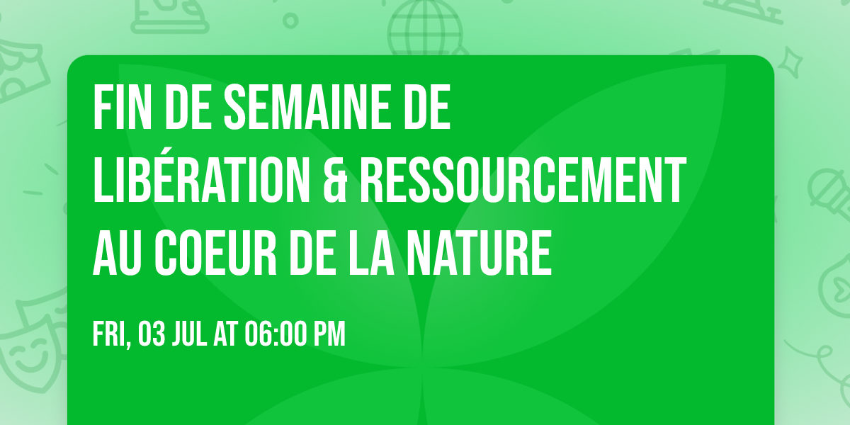  FIN DE SEMAINE DE LIB\u00c9RATION & RESSOURCEMENT AU COEUR DE LA  NATURE