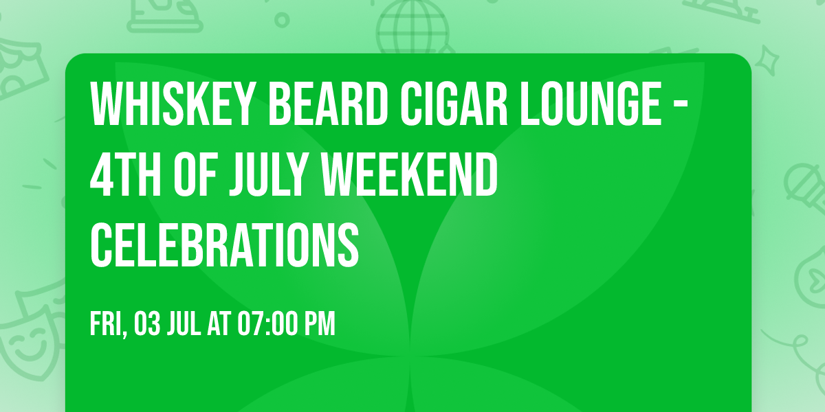 Whiskey Beard Cigar Lounge - 4th of July Weekend celebrations 