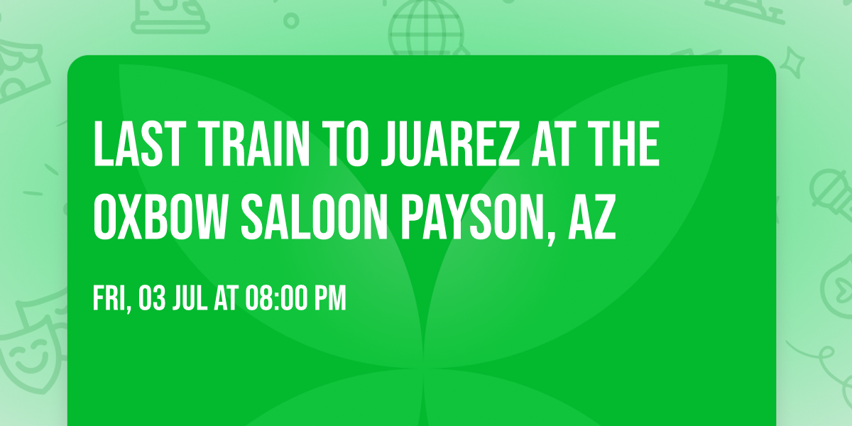 Last Train to Juarez at The Oxbow Saloon Payson, AZ