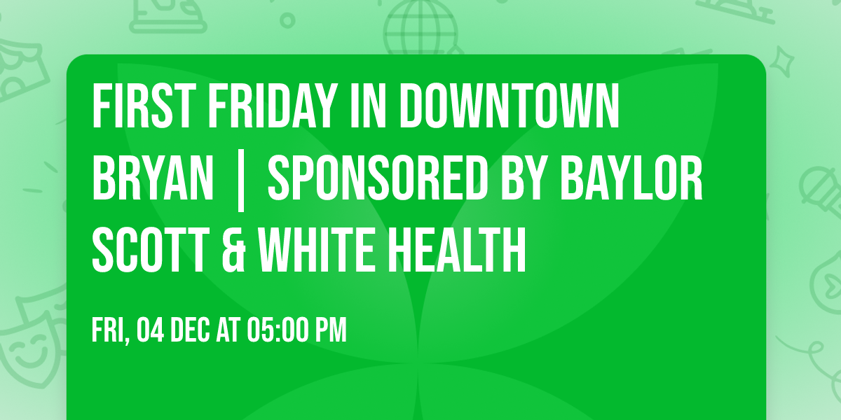 First Friday in Downtown Bryan | Sponsored by Baylor Scott & White Health