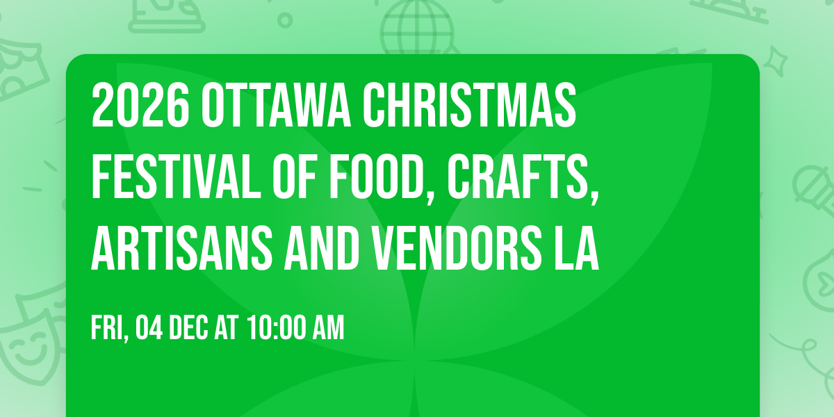 \u2728 2026 Ottawa Christmas Festival of Food, Crafts, Artisans and Vendors \u2728la