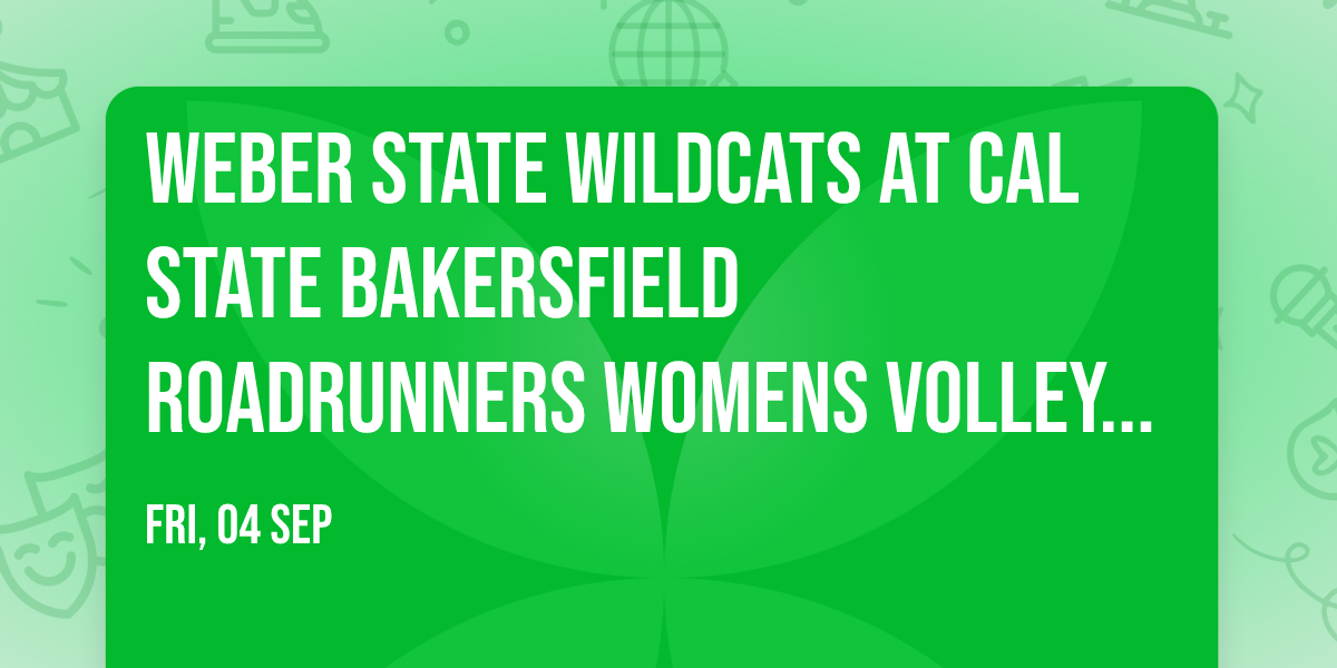 Weber State Wildcats at Cal State Bakersfield Roadrunners Womens Volleyball