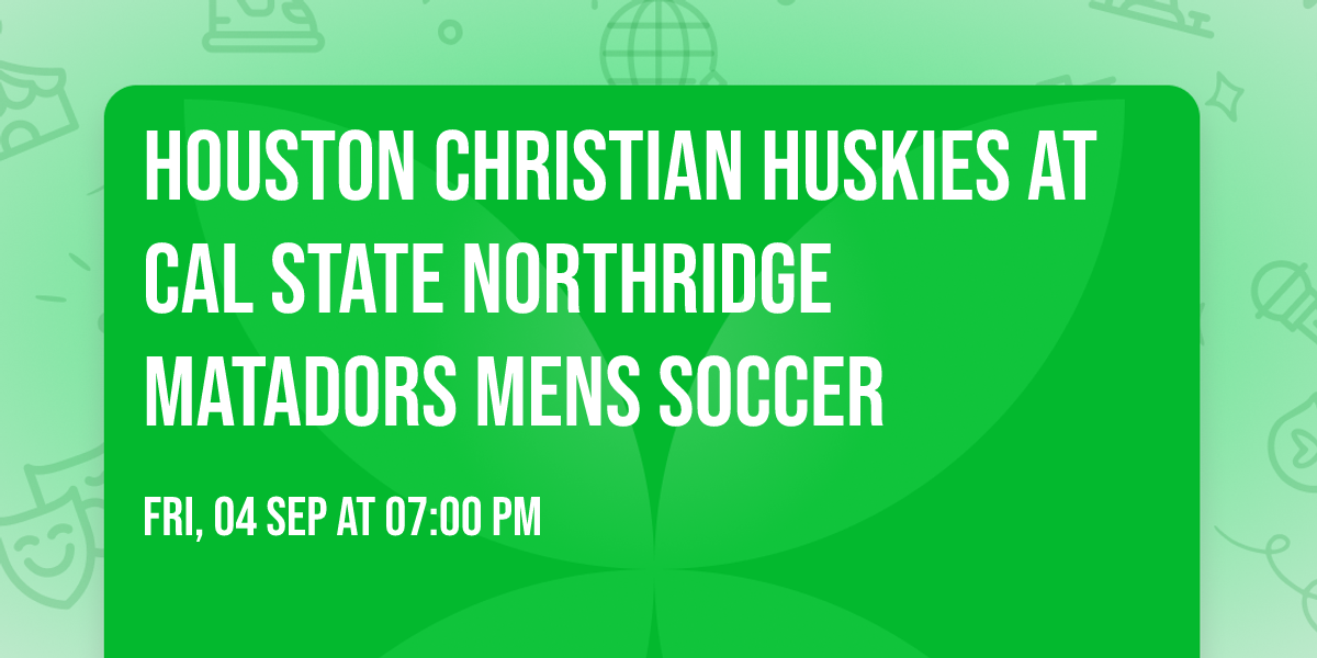 Houston Christian Huskies at Cal State Northridge Matadors Mens Soccer