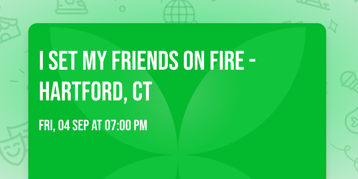 I SET MY FRIENDS ON FIRE - Hartford, CT