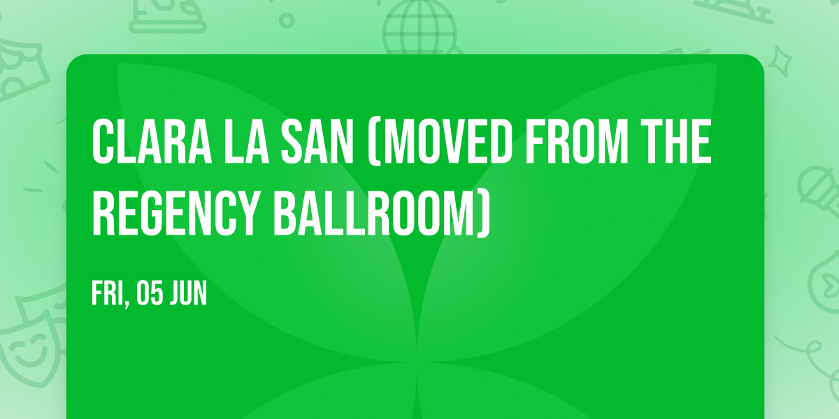 Clara La San (Moved From The Regency Ballroom)
