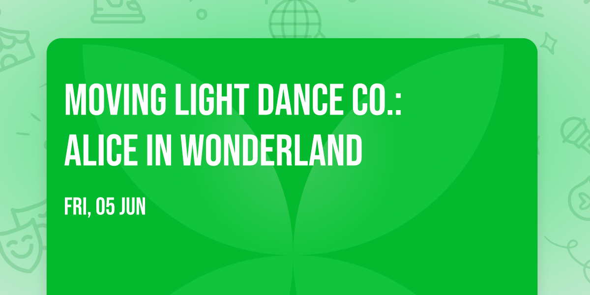 Moving Light Dance Co.: Alice In Wonderland