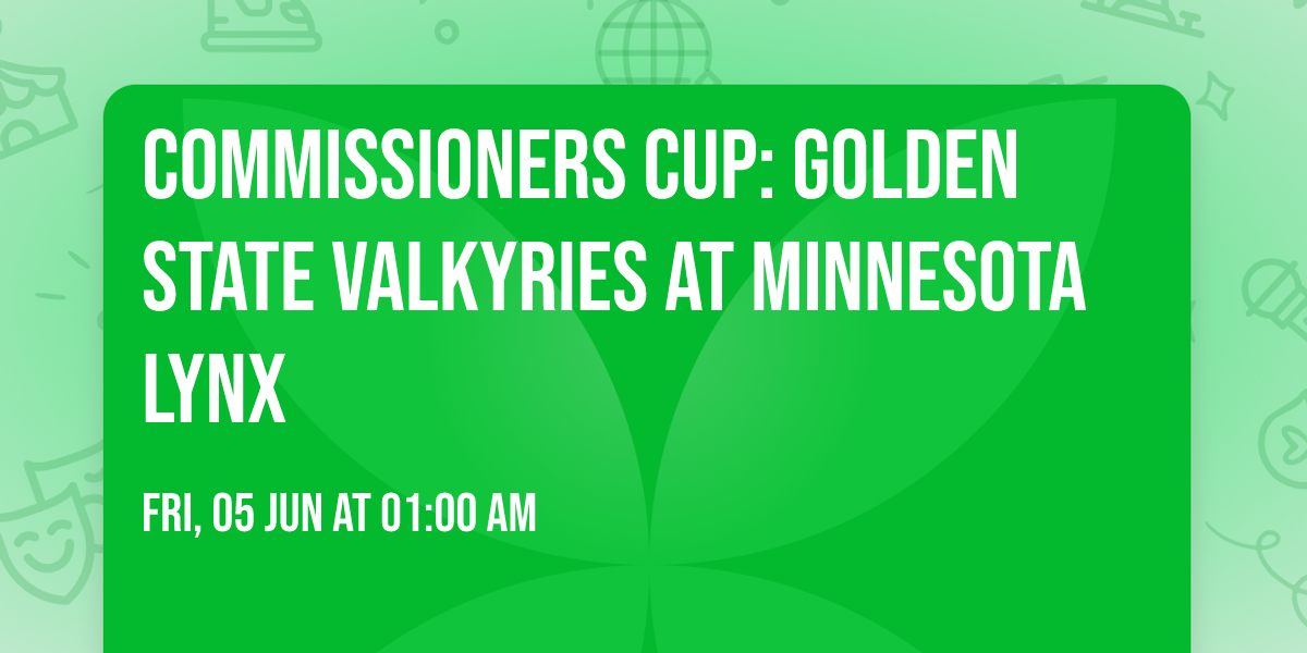 Commissioners Cup: Golden State Valkyries at Minnesota Lynx
