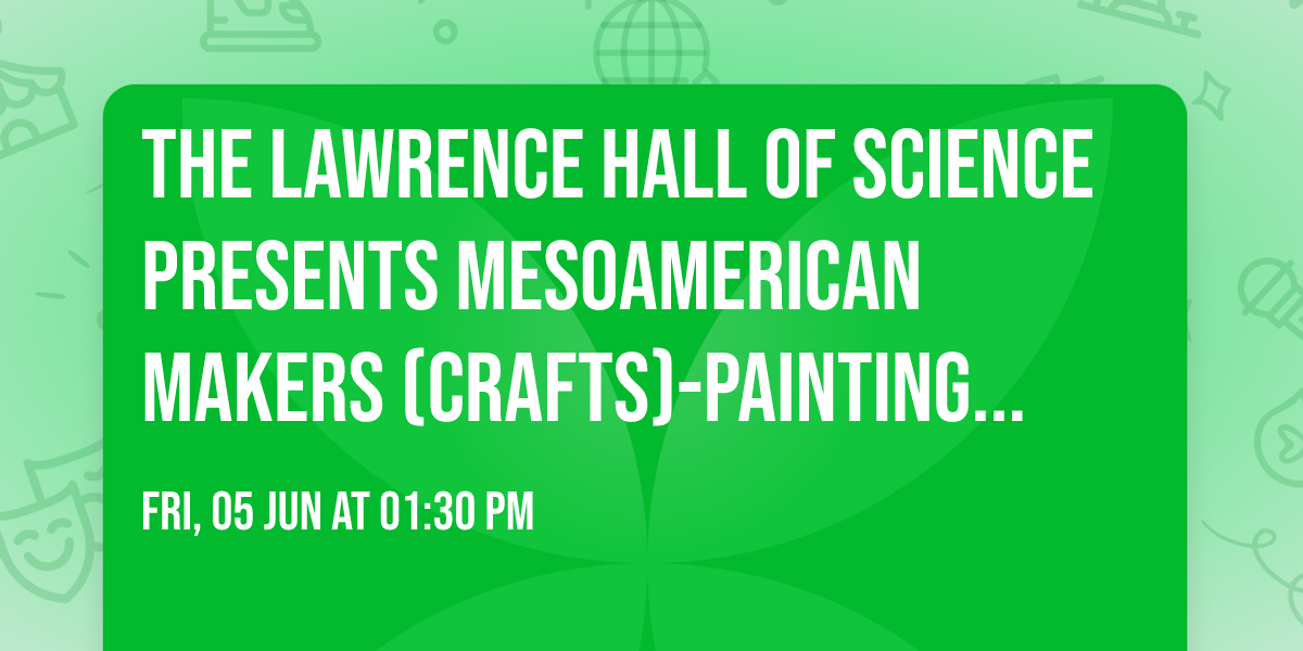 The Lawrence Hall of Science presents Mesoamerican Makers (Crafts)-Painting with Nature