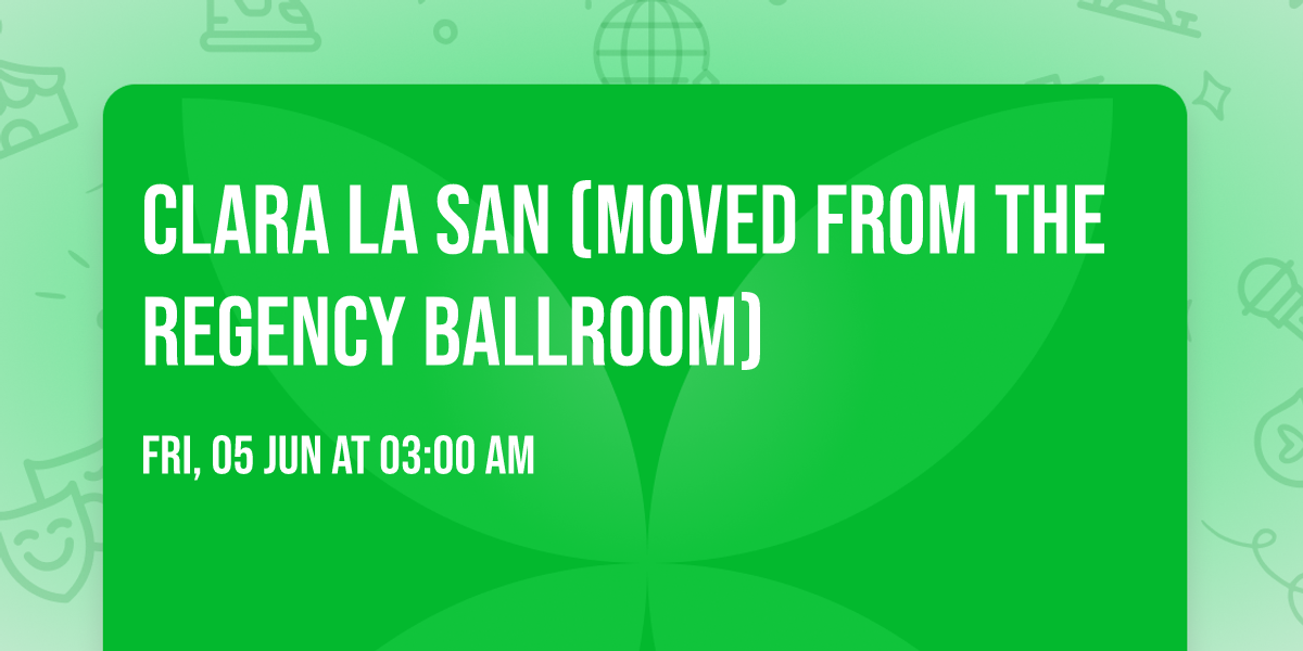 Clara La San (Moved From The Regency Ballroom)