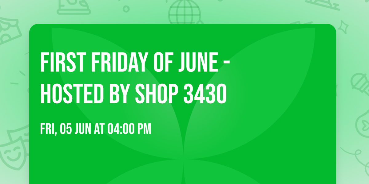 First Friday of June - Hosted by Shop 3430
