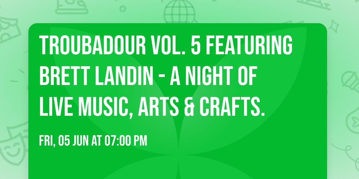 Troubadour Vol. 5 featuring BRETT LANDIN - A Night Of Live Music, Arts & Crafts.