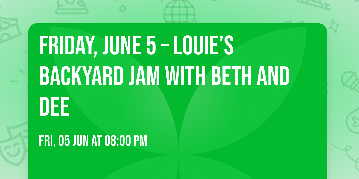 Friday, June 5 \u2013 Louie\u2019s Backyard Jam with Beth and Dee