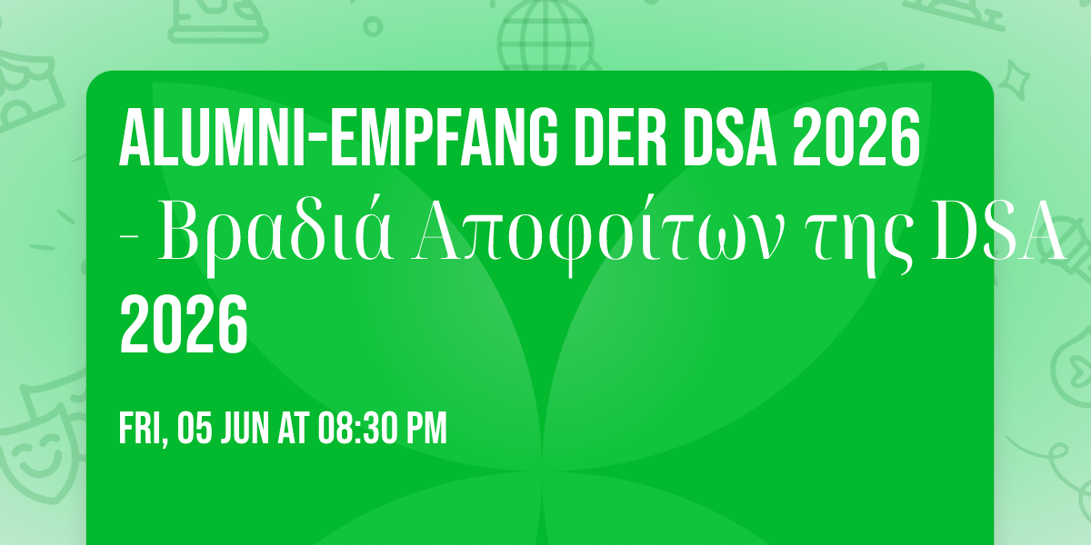Alumni-Empfang der DSA 2026 - \u0392\u03c1\u03b1\u03b4\u03b9\u03ac \u0391\u03c0\u03bf\u03c6\u03bf\u03af\u03c4\u03c9\u03bd \u03c4\u03b7\u03c2 DSA 2026