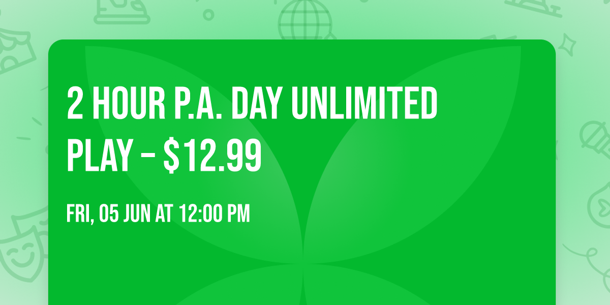 2 Hour P.A. Day Unlimited Play \u2013 $12.99