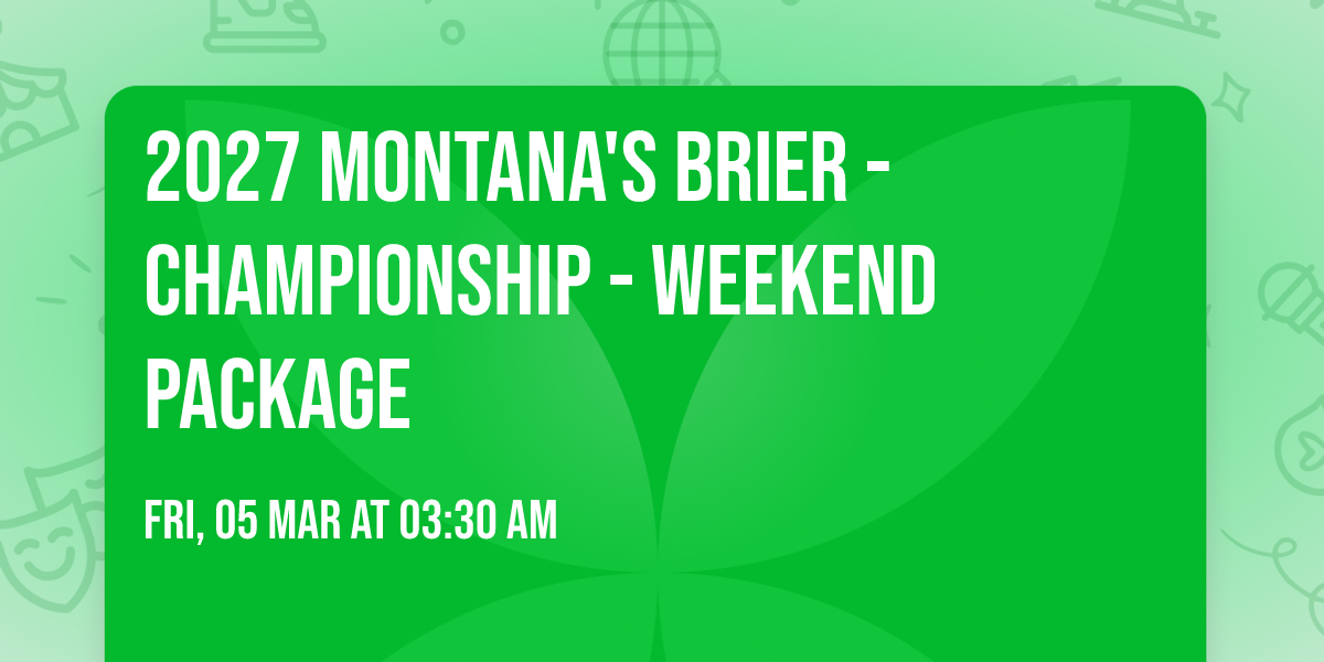 2027 Montana's Brier - Championship - Weekend Package