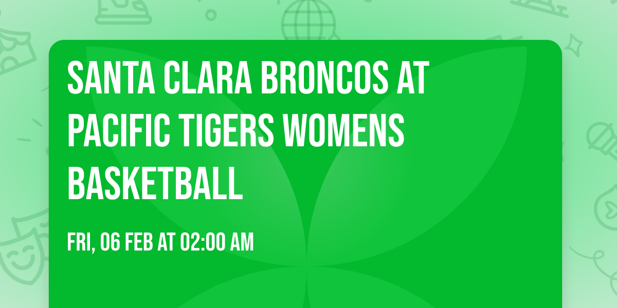 Santa Clara Broncos at Pacific Tigers Womens Basketball