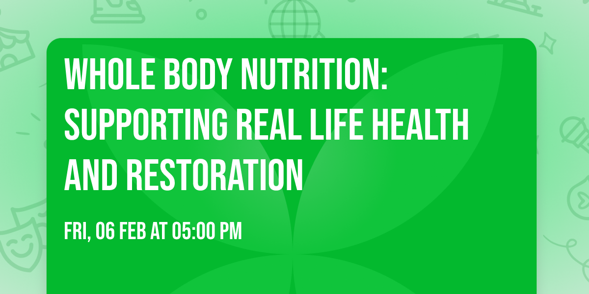 Whole Body Nutrition: Supporting Real Life Health and Restoration