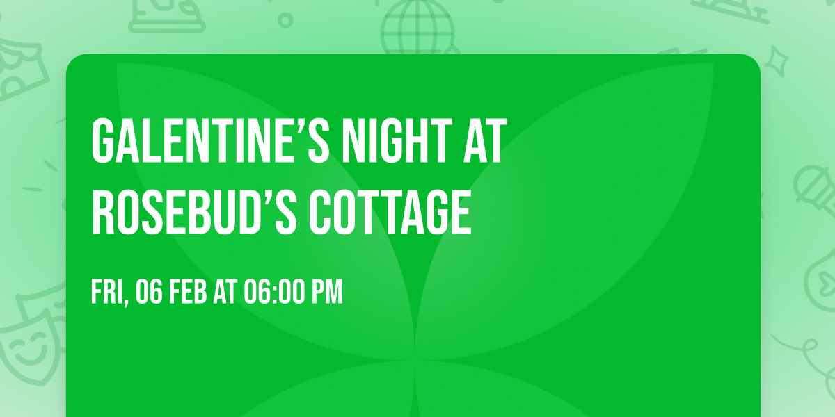 \ud83d\udc96 Galentine\u2019s Night at Rosebud\u2019s Cottage \ud83d\udc96